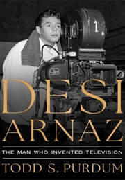 Desi Arnaz: The Man Who Invented Television (Todd S Purdum)