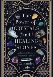 The Power of Crystals and Healing Stones (Cassandra Jade)