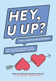 Hey, U Up? (For a Serious Relationship): How to Turn Your Booty Call Into Your Emergency Contact (Emily Axford, Brian Murphy)