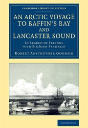 An Arctic Voyage to Baffin's Bay and Lancaster Sound: In Search of Friends With Sir John Franklin (Robert Anstruther Goodsir)