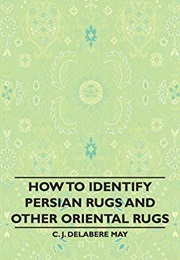 How to Identify Persian Rugs and Other Oriental Rugs (C. J. Delabere May)