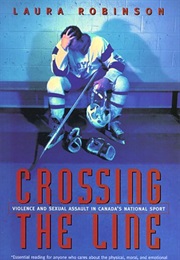 Crossing the Line: Sexual Assault in Canada's National Sport (Laura Robinson)