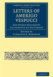 The Letters of Amerigo Vespucci and Other Documents Illustrative of His Career (Clements R. Markham (Ed.))