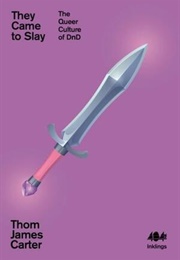 They Came to Slay: The Queer Culture of Dnd (Thom James Carter)