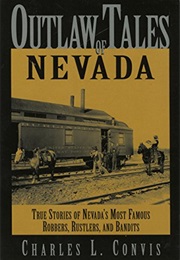 Outlaw Tales of Nevada: True Stories of Nevada's Most Famous Robbers, Rustlers, and Bandits (Outlaw (Charles L. Convis)