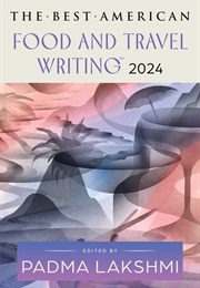 The Best American Food and Travel Writing 2024 (Padma Lakshmi)