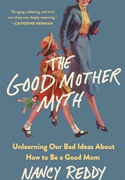 The Good Mother Myth (Nancy Reddy)