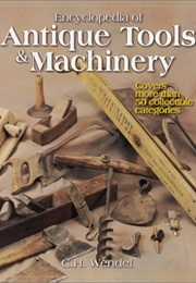 Encyclopedia of Antique Tools & Machinery: Covers More Than 50 Collectible Categories (C. H. Wendel)