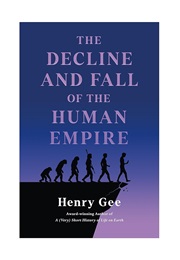 The Decline and Fall of the Human Empire: Why Our Species Is on the Edge of Exinction (Henry Gee)