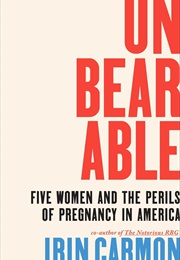 Unbearable: Five Women and the Perils of Pregnancy in America (Irin Carmon)