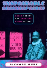 Unspeakable Shaxxxspeares: Queer Theory and American Kiddie Culture (Richard Burt)