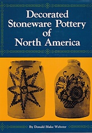Decorated Stoneware Pottery of North America (Donald Blake Webster)