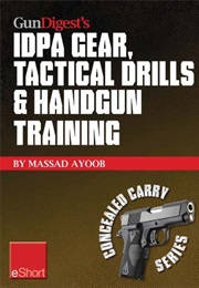 Gun Digest's IDPA Gear, Tactical Drills & Handgun Training Eshort : Train for Stressfire With Essent (Massad Ayoob)