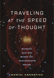 Travelling at the Speed of Thought: Einstein and the Quest for Gravitational Waves (Daniel Kennefick)