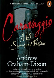Caravaggio:A Life Sacred and Profane (Graham-Dixon, Andrew)