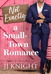 Not Exactly a Small-Town Romance (JJ Knight)