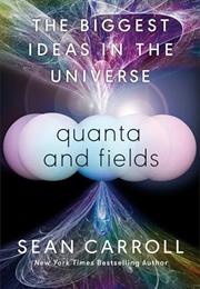 Quanta and Fields : The Biggest Ideas in the Universe (Sean Carroll)