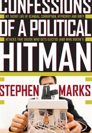 Confessions of a Political Hitman: My Secret Life of Scandal, Corruption, Hypocrisy and Dirty Attack (Stephen Marks)