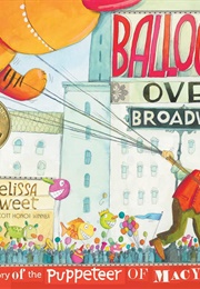 Balloons Over Broadway: The True Story of the Puppeteer of Macy's Parade (Melissa Sweet)