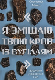 "Я Змішаю Твою Кров Із Вугіллям". Як Зрозуміти Український Схід (Олександр Михед)