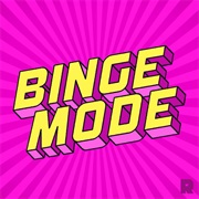 Binge Mode
