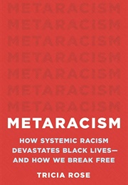 Metaracism: How Systemic Racism Devastates Black Lives (Tricia Rose)