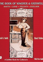 The Book of Wagner and Griswold: Martin, Lodge, Vollrath, Excelsior (A Schiffer Book for Collectors) (David G. Smith)