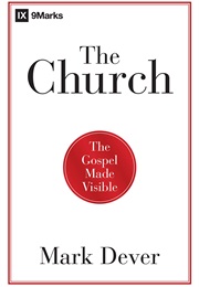 The Church: The Gospel Made Visible (Mark Dever)