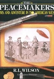 Peacemakers: Arms and Adventure in the American West (R. L. Wilson)