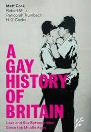 A Gay History of Britain: Love and Sex Between Men Since the Middle Ages (Matt Cook)