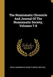 The Numismatic Chronicle and Journal of the Numismatic Society, Volumes 7-8 (Great Britain Royal Numismatic Society)