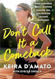 Don't Call It a Comeback: What Happened When I Stopped Chasing Prs, and Started Chasing Happiness (Keira D'Amato)