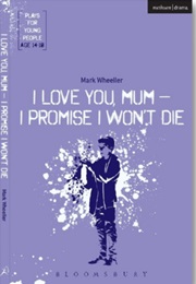 I Love You Mom I Promise I Won't Die (Wheeller, Mark)