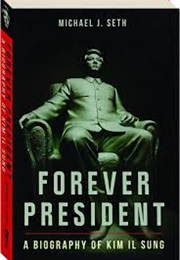 Forever President: A Biography of Kim Il Sung (Michael J. Seth)
