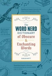 The Word Nerd Dictionary of Obscure & Enchanting Words (Kaelin Witt)