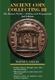 Ancient Coin Collecting III: The Roman World - Politics and Propaganda (No. 3) (Wayne G. Sayles)