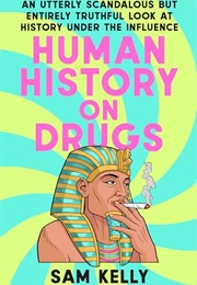 Human History on Drugs: An Utterly Scandalous but Entirely Truthful Look at History (Sam Kelly)