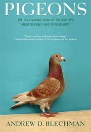 Pigeons: The Fascinating Saga of the World's Most Revered and Reviled Bird (Blechman, Andrew)