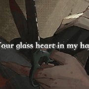 Your Glass Heart in My Hands