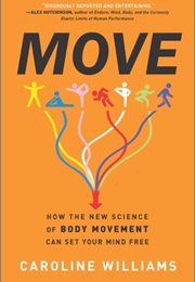 Move: How the New Science of Body Movement Can Set Your Mind Free (Caroline Williams)