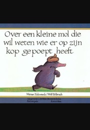 Over Een Kleine Mol Die Wil Weten Wie Er Op Zijn Kop Gepoept Heeft (Werner Holzwarth)