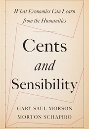 Cents and Sensibility: What Economics Can Learn From the Humanities (Gary Saul Morson and Morton Schapiro)