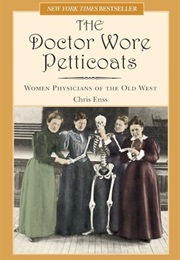 Doctor Wore Petticoats: Women Physicians of the Old West (Chris Enss)