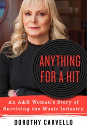 Anything for a Hit: An A&R Woman's Story of Surviving the Music Industry (Dorothy Carvello)