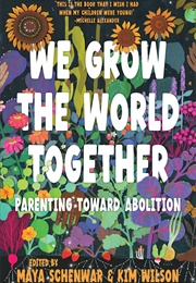 We Grow the World Together: Parenting Toward Abolition (Maya Schenwar, Kim Wilson)