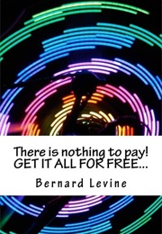 There Is Nothing to Pay! Get It All for Free... (Bernard Levine)