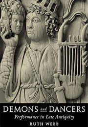 Demons and Dancers: Performance in Late Antiquity (Ruth Webb)