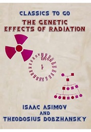 The Genetic Effects of Radiation (Isaac Asimov & Theodosius Dobzhansky)