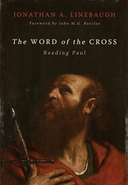 The Word of the Cross: Reading Paul (Jonathan A. Linebaugh)