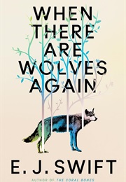 When There Are Wolves Again (E.J. Swift)